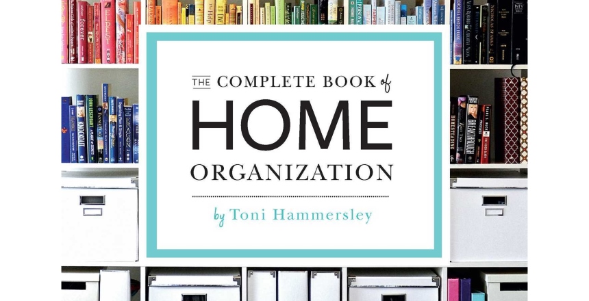 "The Complete Book of Home Organization: 200+ Tips and Projects", Toni Hammersley